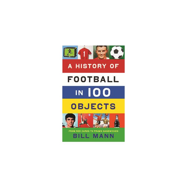 A HISTORY OF FOOTBALL IN 100 OBJECTS