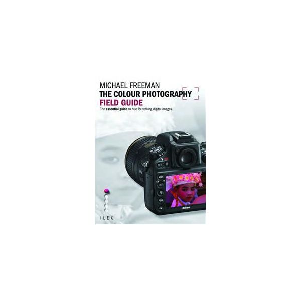 THE COLOUR PHOTOGRAPHY FIELD GUIDE: The Essentia