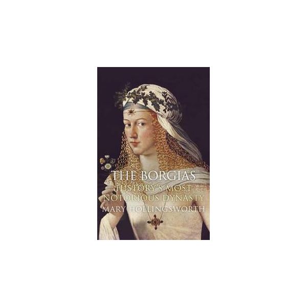 THE BORGIAS: HISTORY`S MOST NOTORIOUS DYNASTY