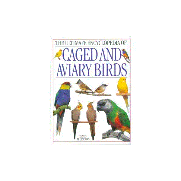 THE ULTIMATE ENCYCLOPEDIA OF CAGED AND AVIARY BIRDS