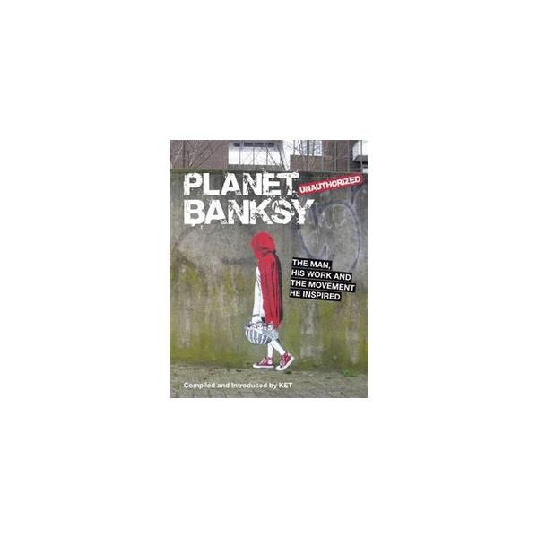 PLANET BANKSY: THE MAN, HIS WORK AND THE MOVEMEN