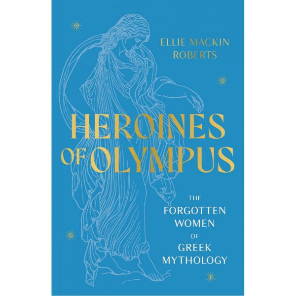 HEROINES OF OLYMPUS: The Forgotten Women of Greek Mythology