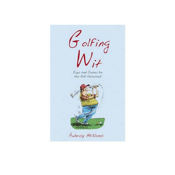 GOLFING WIT: Quips And Quotes For The Golf Obses