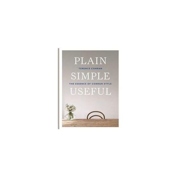 PLAIN SIMPLE USEFUL: THE ESSENCE OF CONRAN STYLE