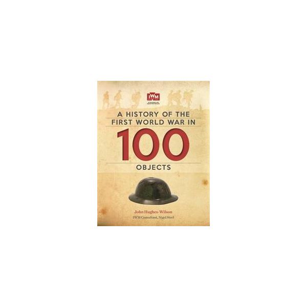 A HISTORY OF THE FIRST WORLD WAR IN 100 OBJECTS: