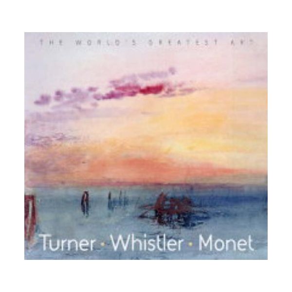 TURNER, WHISTLER, MONET. “The World`s Greatest A