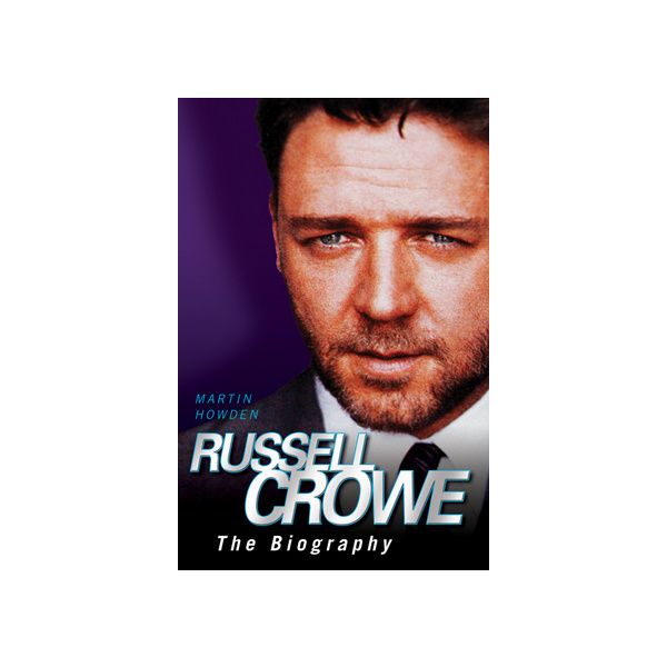 RUSSELL CROWE: The Biography