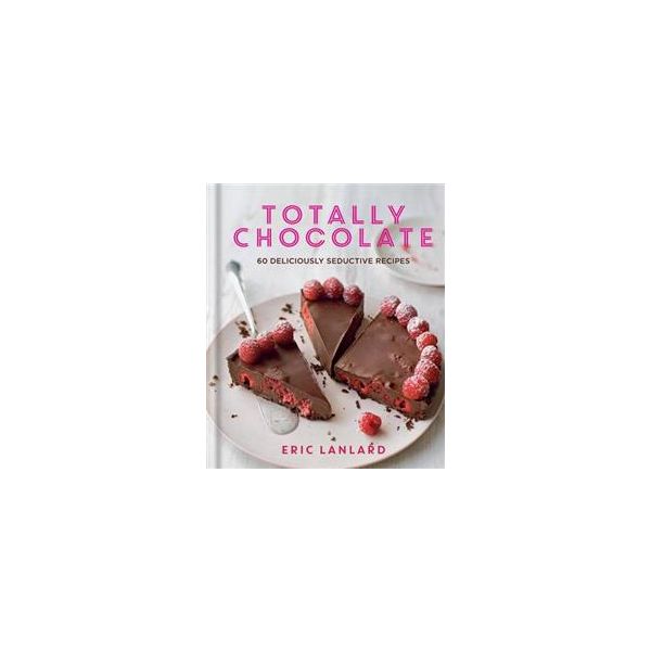 TOTALLY CHOCOLATE: 60 Deliciously Seductive Reci
