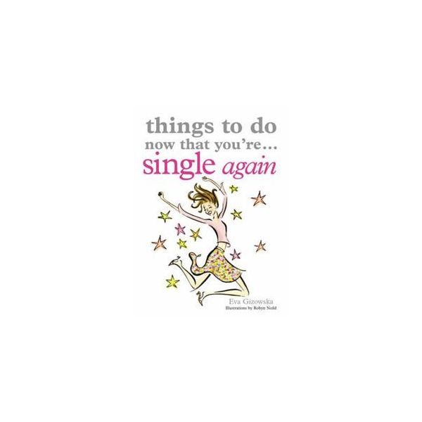 THINGS TO DO NOW THAT YOU`RE SINGLE AGAIN