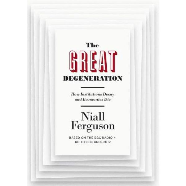 THE GREAT DEGENERATION: How Institutions Decay A