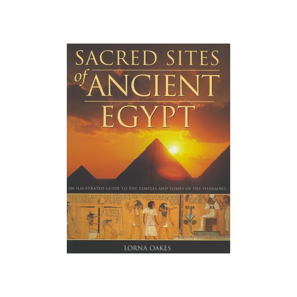 SACRED SITES OF ANCIENT EGYPT: An Illustrated Gu