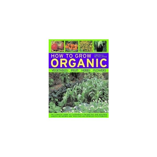 HOW TO GROW ORGANIC: Vegetables, Fruit, Herbs, F
