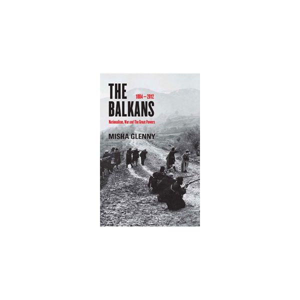 THE BALKANS: 1804 - 2012 Nationalism, War And Th