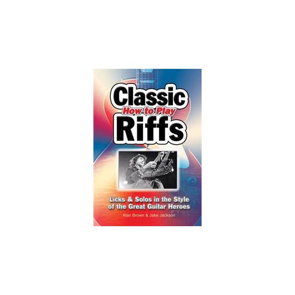 HOW TO PLAY CLASSIC RIFFS:  Licks & Solos In The