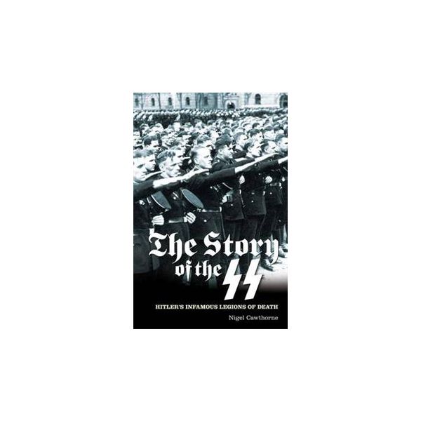 THE STORY OF THE SS: Hitler`s Infamous Legions o