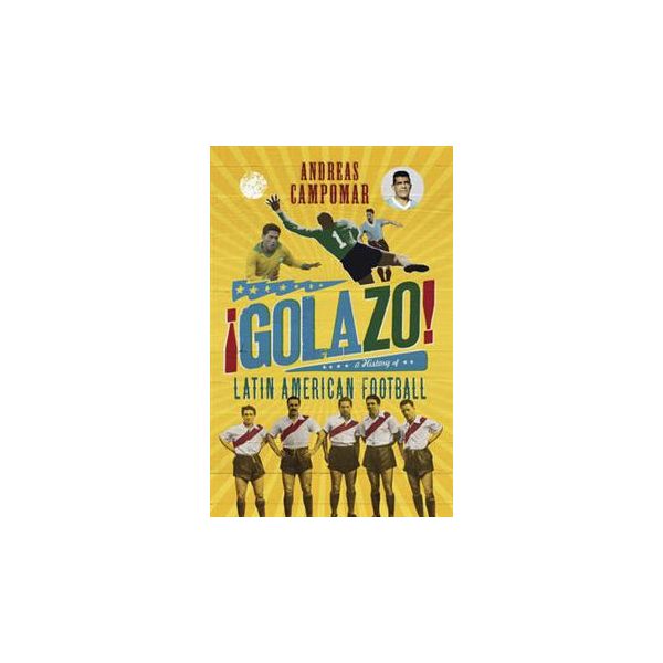 GOLAZO!: A HISTORY OF LATIN AMERICAN FOOTBALL