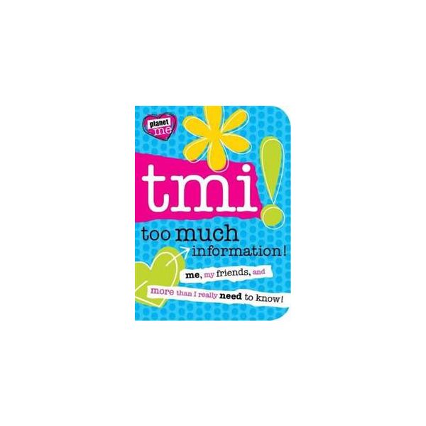 PLANET ME: TMI!: Too Much Information!