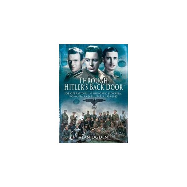 THROUGH HITLER`S BACK DOOR: Soe Operations In Hu