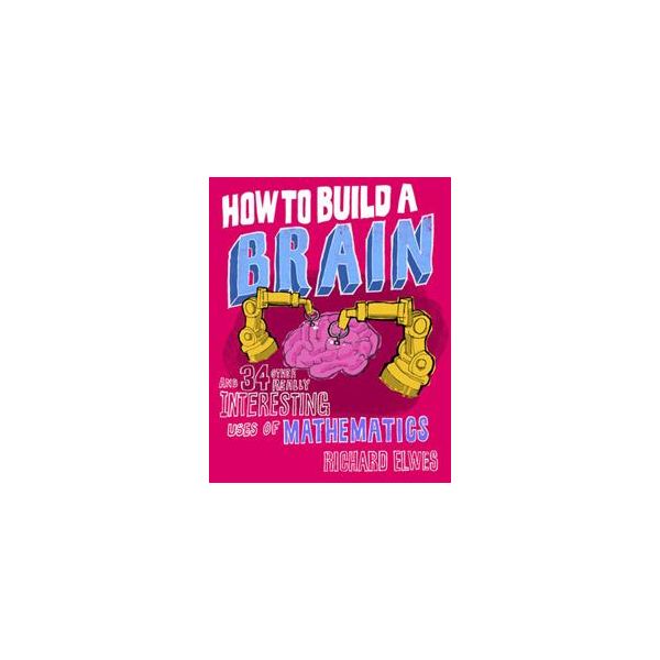 HOW TO BUILD A BRAIN: And 34 Other Really Intere