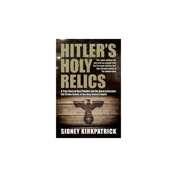 HITLER`S HOLY RELICS: A True Story Of Nazi Plund