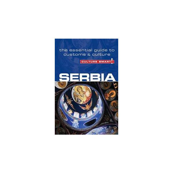 SERBIA - CULTURE SMART!: The Essential Guide to