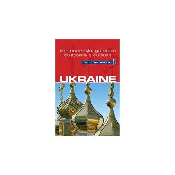 UKRAINE - CULTURE SMART!: The Essential Guide to