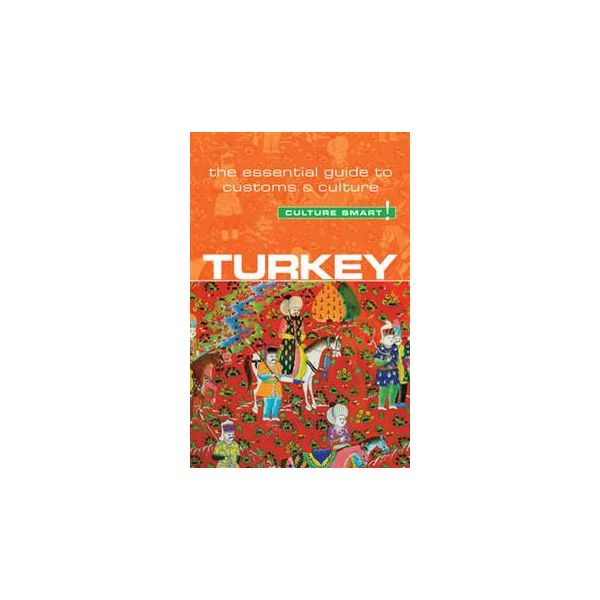 TURKEY - CULTURE SMART!: The Essential Guide to