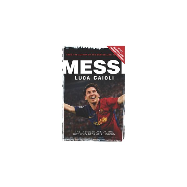 MESSI: The Inside Story Of The Boy Who Became A