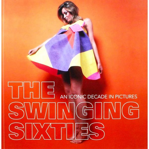 THE SWINGING SIXTIES: AN ICONIC DECADE IN PICTUR