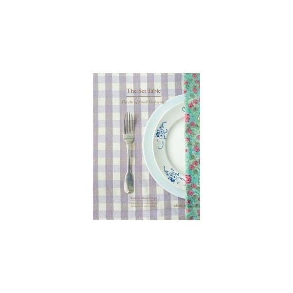 THE SET TABLE: The Art Of Small Gatherings