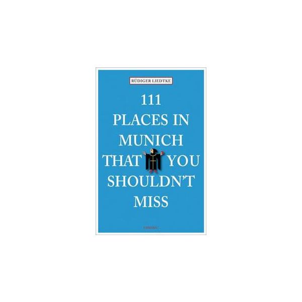 111 PLACES IN MUNICH THAT YOU SHOULDN`T MISS