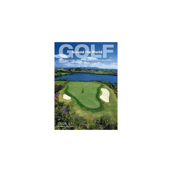 GOLF AROUND THE WORLD: The Great Game and its Mo