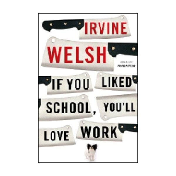 IF YOU LIKED SCHOOL YOU`LL LOVE WORK. (I.Welsh)