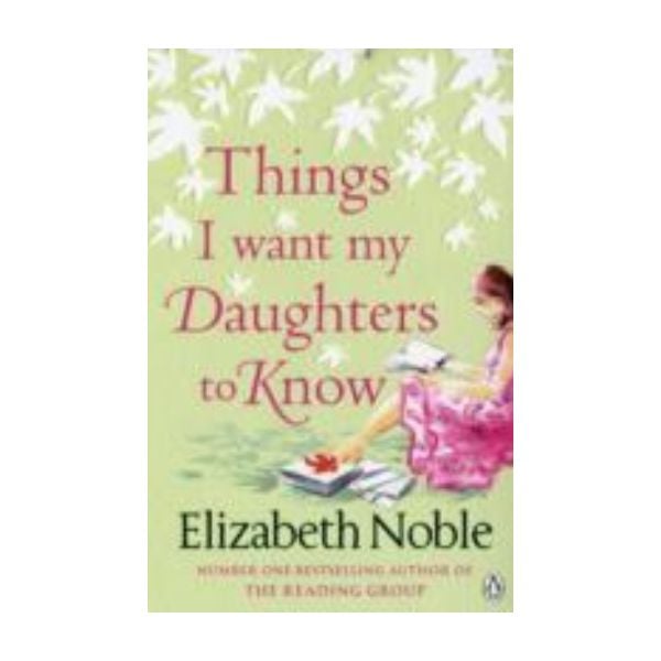 THINGS I WANT MY DAUGHTERS TO KNOW. (Elizabeth N