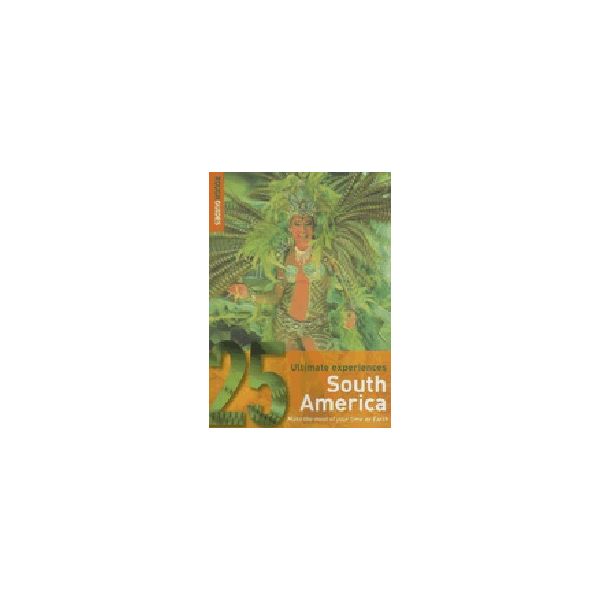 SOUTH AMERICA: Rough Guide, 25 Ultimate Experien