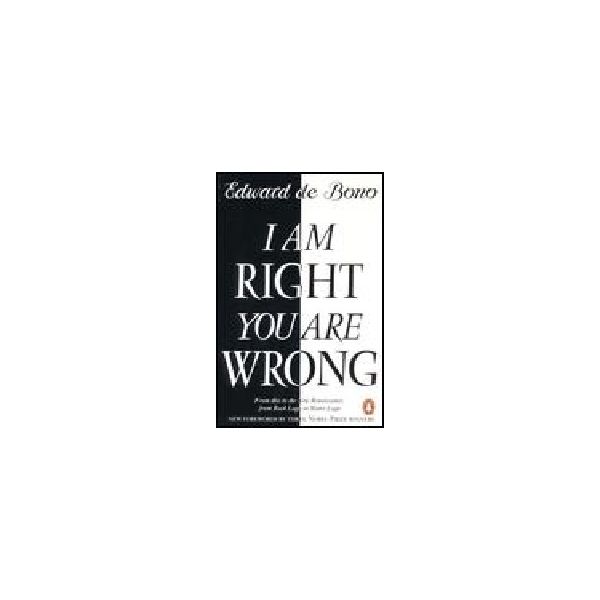 I AM RIGHT YOU ARE WRONG. (E.deBono)