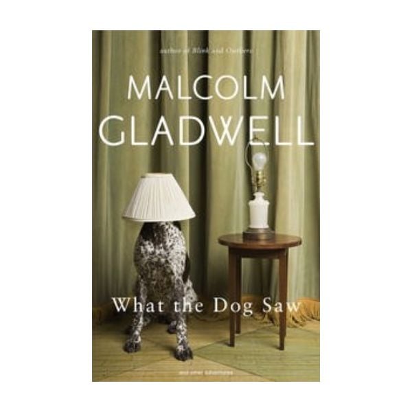 WHAT THE DOG SAW. (Malcolm Gladwell)