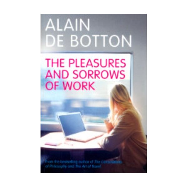 PLEASURES AND SORROWS OF WORK_THE. (Alain de Bot