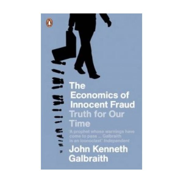 ECONOMICS OF INNOCENT FRAUD. (John Kenneth Galbr