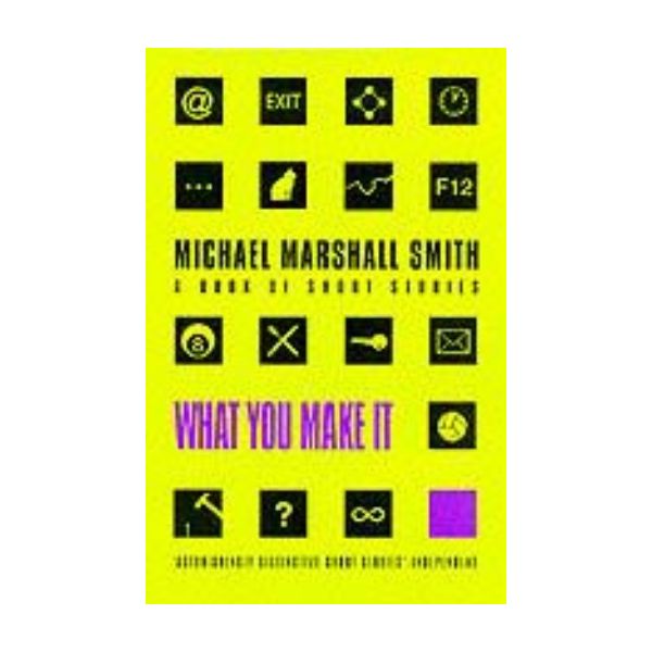 WHAT YOU MAKE IT. (Michael Marshall Smith)
