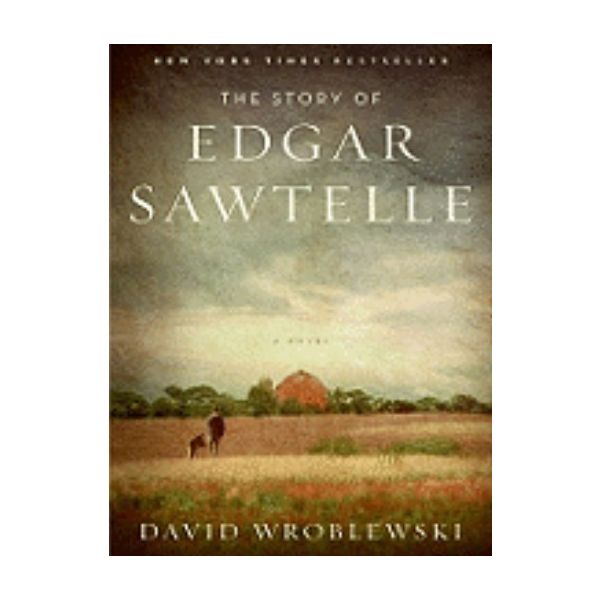 STORY OF EDGAR SAWTELLE_THE. (David Wroblewski)