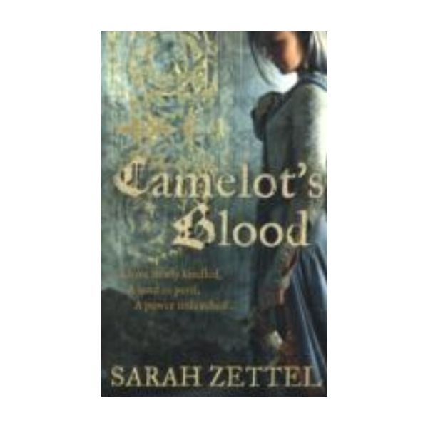 CAMELOT`S BLOOD. (Sarah Zettel)