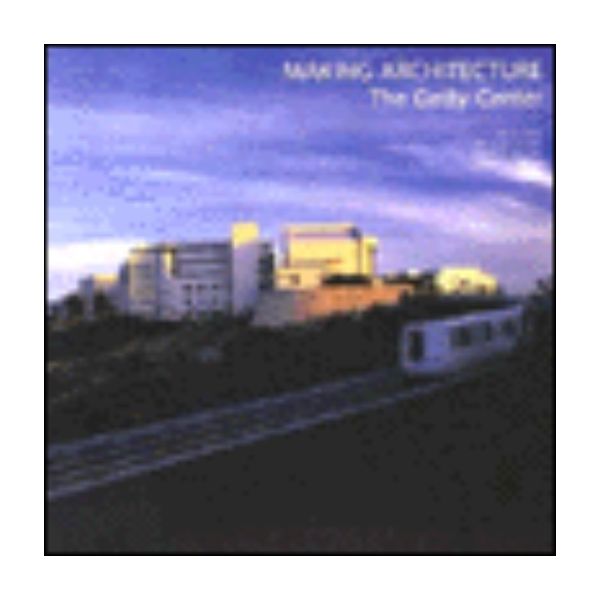 MAKING ARCHITECTURE. The Getty Center. /PB/
