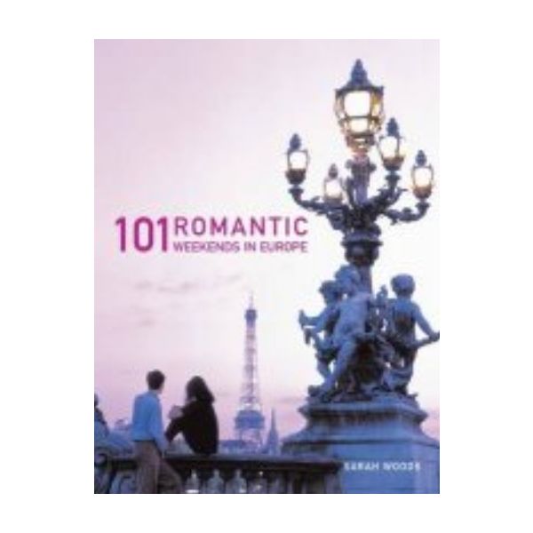 101 ROMANTIC WEEKENDS IN EUROPE. (Sarah Woods)
