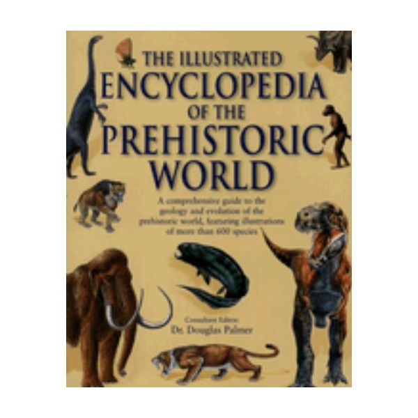 ILLUSTRATED ENCYCLOPEDIA OF THE PREHISTORIC WORL
