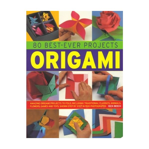 80 BEST-EVER PROJECTS ORIGAMI. (Rick Beech)