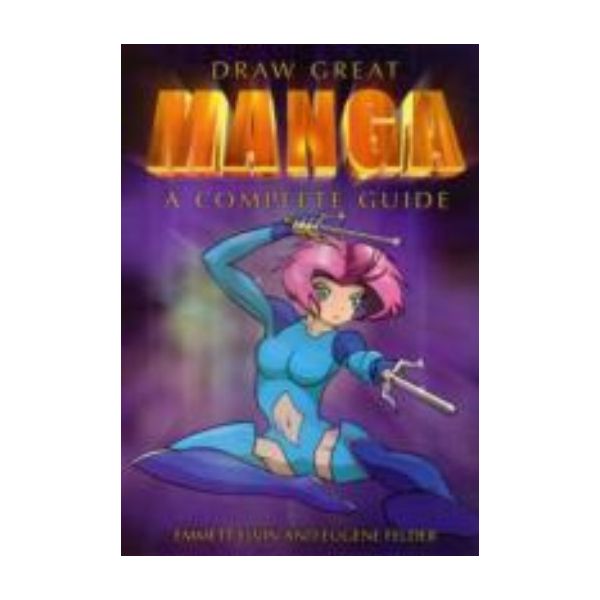 DRAW GREAT MANGA: A Complete Guide. (E.Elvin)