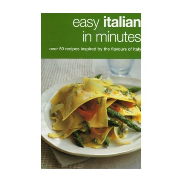 EASY ITALIAN IN MINUTES: Over 50 recipes inspire