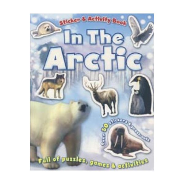 IN THE ARCTIC: Sticker & Activity Book. Over 50