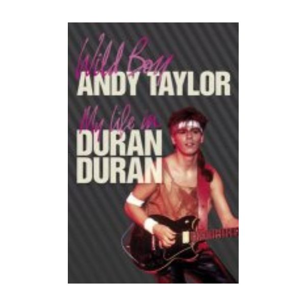 WILD BOY: My Life with Duran Duran. (Andy Taylor